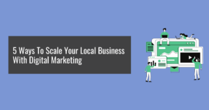 5 Ways To Scale Your Local Business With Digital Marketing