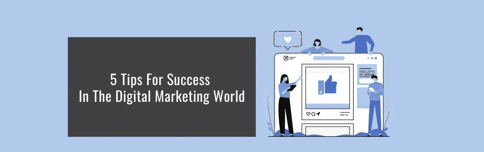 5 Tips For Success In The Digital Marketing World