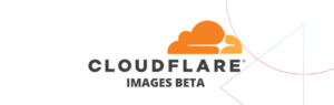 The Cloudflare Images beta: How it can impact your business