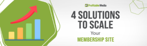4 Solutions to Scale Your Membership Site