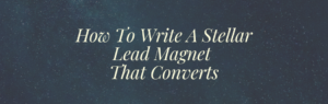 How To Write A Stellar Lead Magnet That Converts
