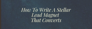 How to Write a Stellar Lead Magnet That Converts