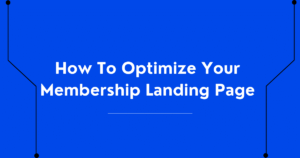 How To Optimize Your Membership Landing Pages