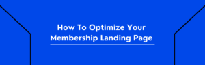 How To Optimize Your Membership Landing Page