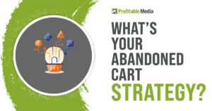 What's your abandoned cart strategy