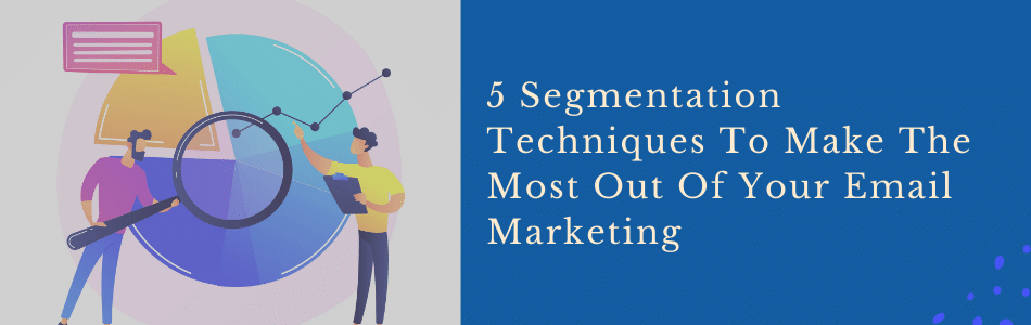 5 Email Segmentation Techniques For Improved Business Outcomes