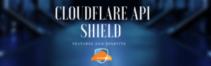Image Depecting The Cloudflare API Shield - Features And Benefits