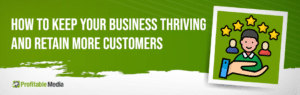 How To Keep Your Business Thriving And Retain More Customers