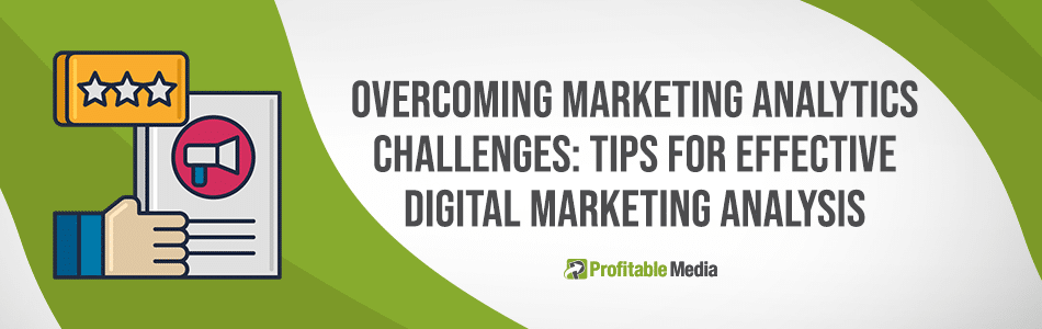 OVercoming Marketing Analytics Challenges: Tips For Effective Digital Marketing Analytics