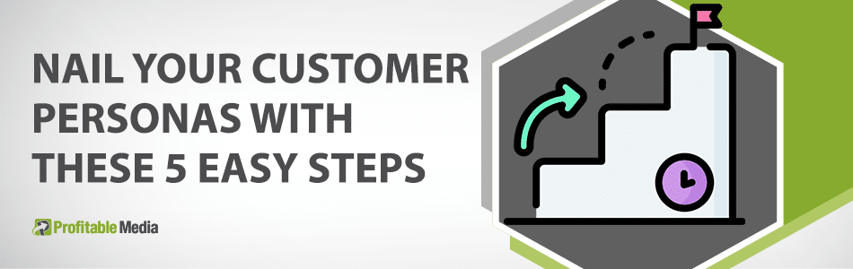 Buyer Personas Tips - Nail your Customer Personas With These 5 Steps